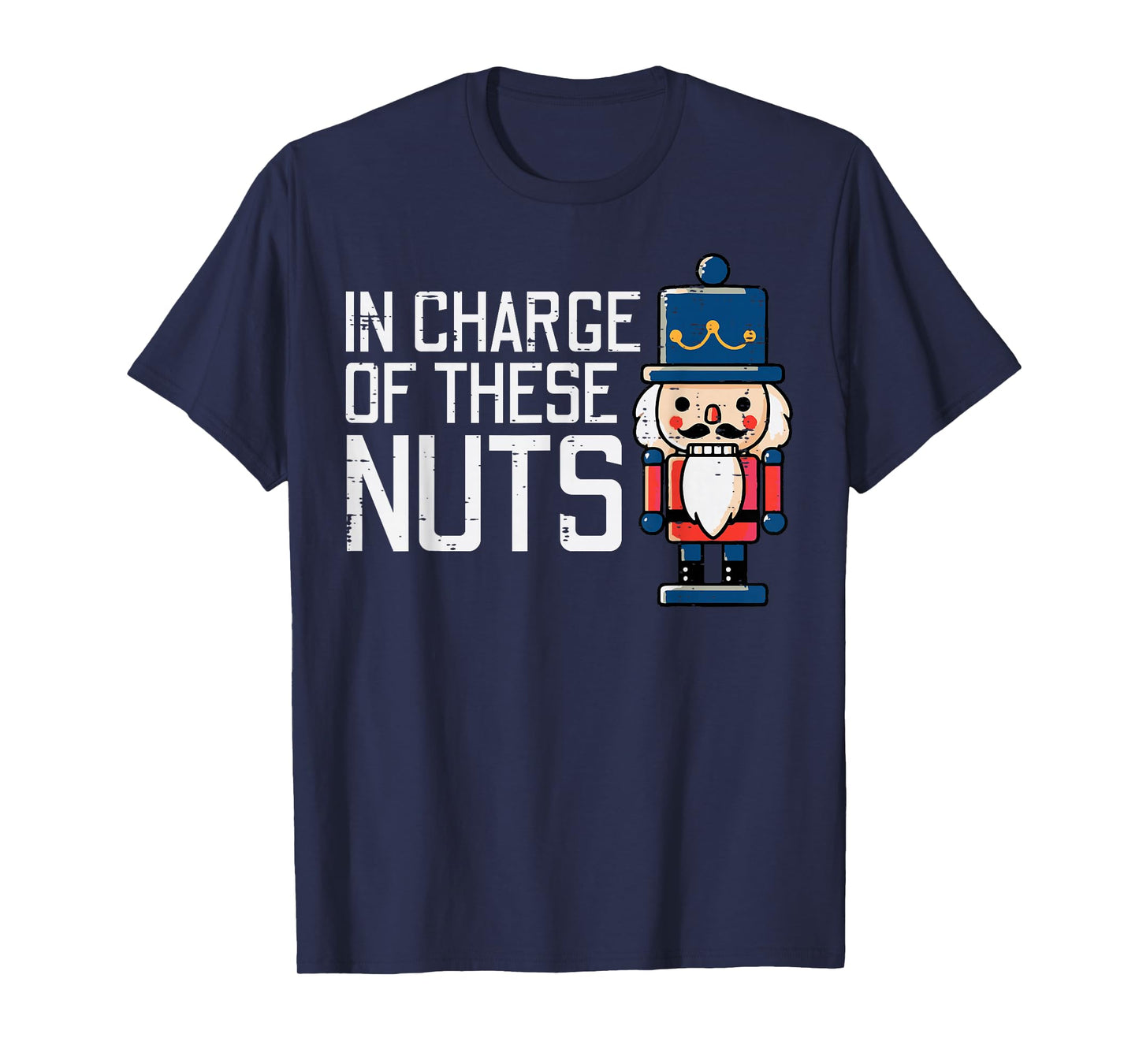 Christmas In Charge Of Nuts Xmas Nutcracker Men Women Kids T-Shirt