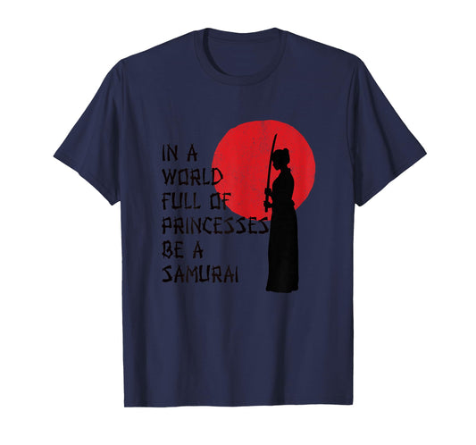 In A World Full Of Princesses Be A Samurai for Samurai Gift T-Shirt