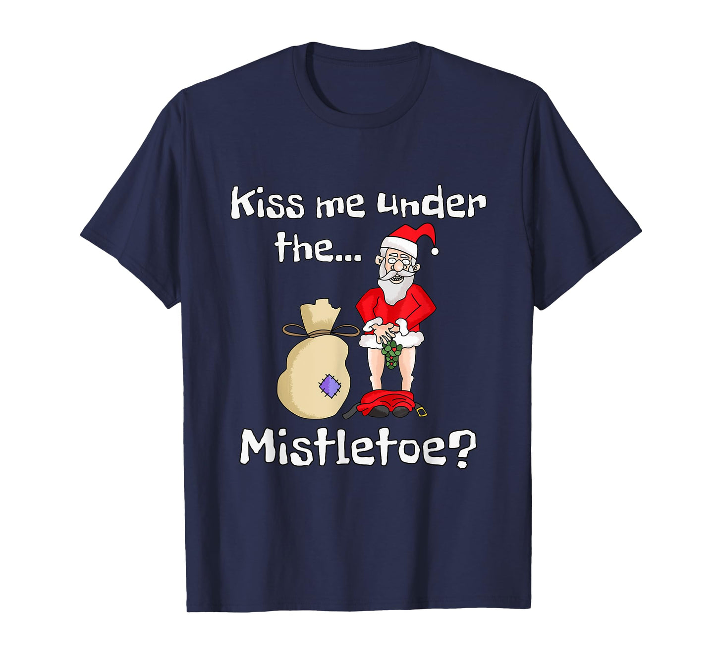 Kiss Me Under The Mistletoe | Naughty Bad Santa Christmas T-Shirt