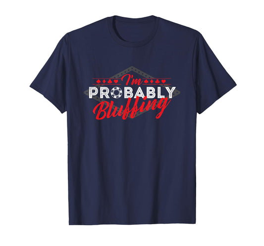I'm Probably Bluffing - Poker Card Player Casino Gambler T-Shirt
