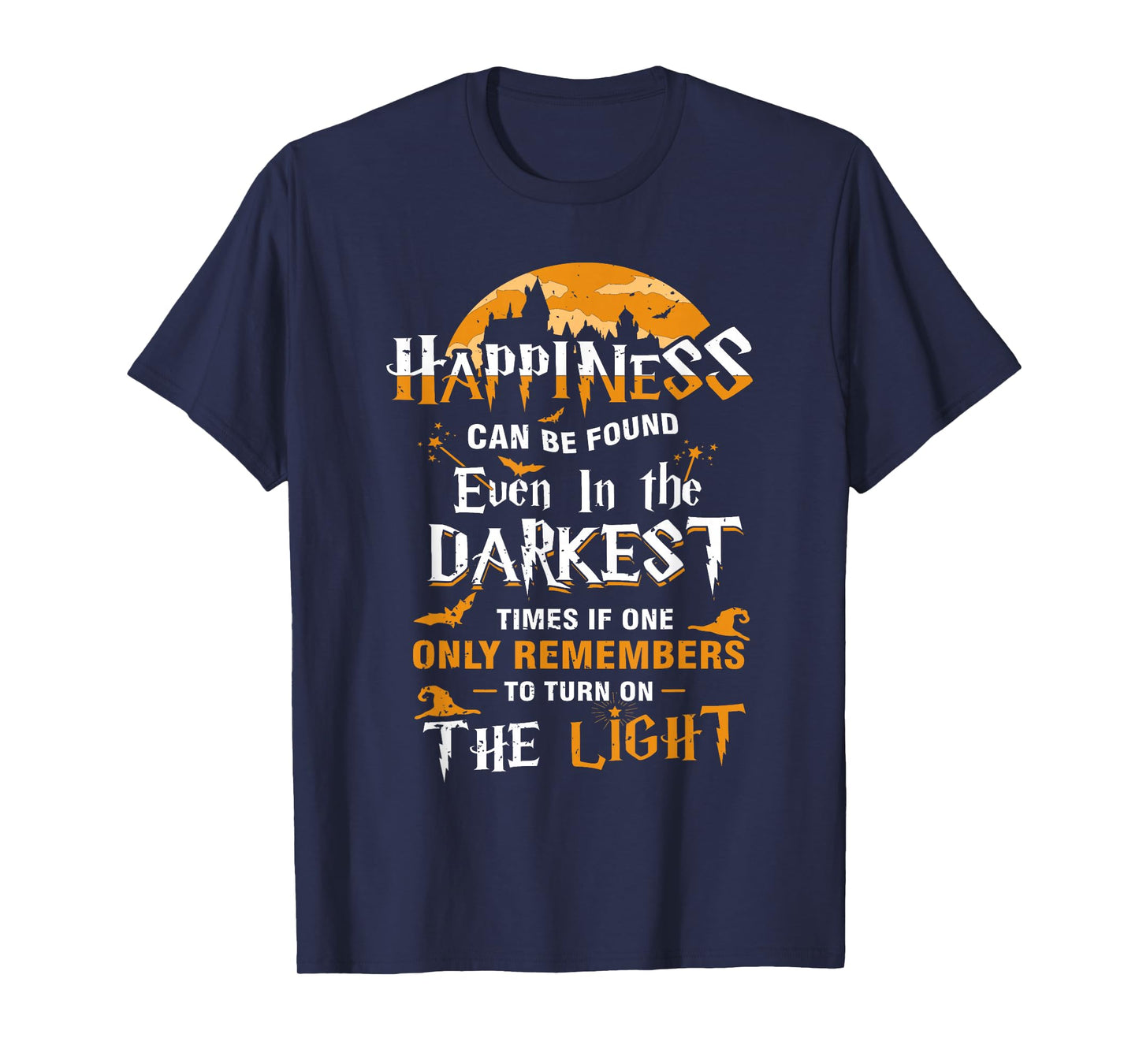 Happiness Can be Found Even in the Darkest of Times T-Shirt