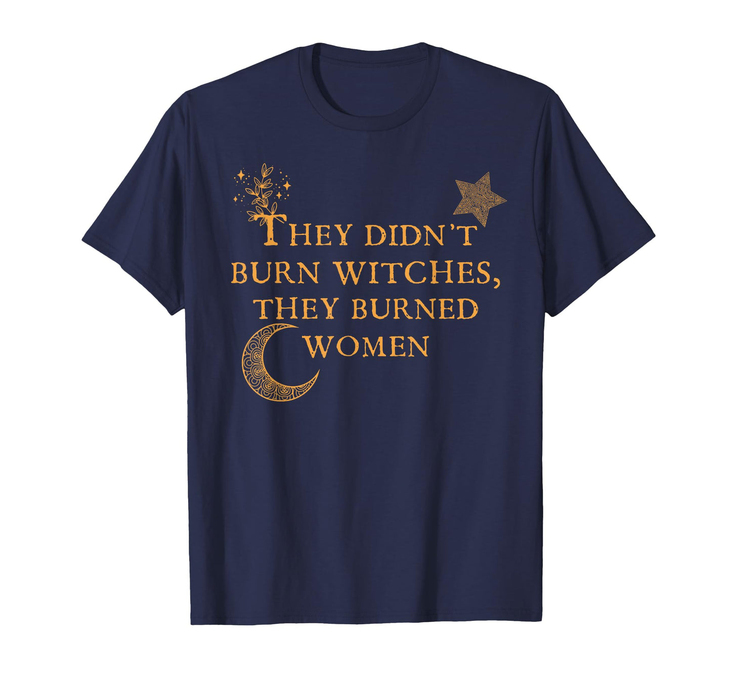 Witch Halloween They Didn't Burn Witches They Burned Women T-Shirt