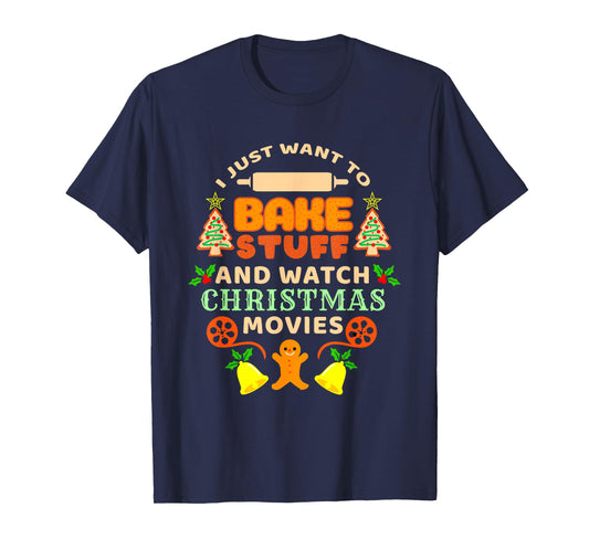 I Just Want To Bake Stuff And Watch Christmas Movies T-Shirt