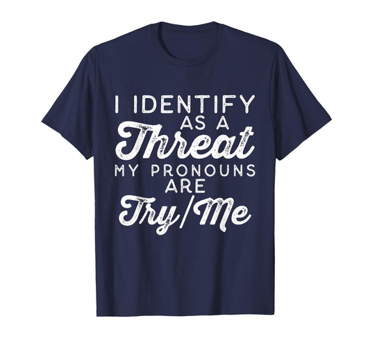 I Identify as a Threat My Pronouns Are Try/Me T-Shirt