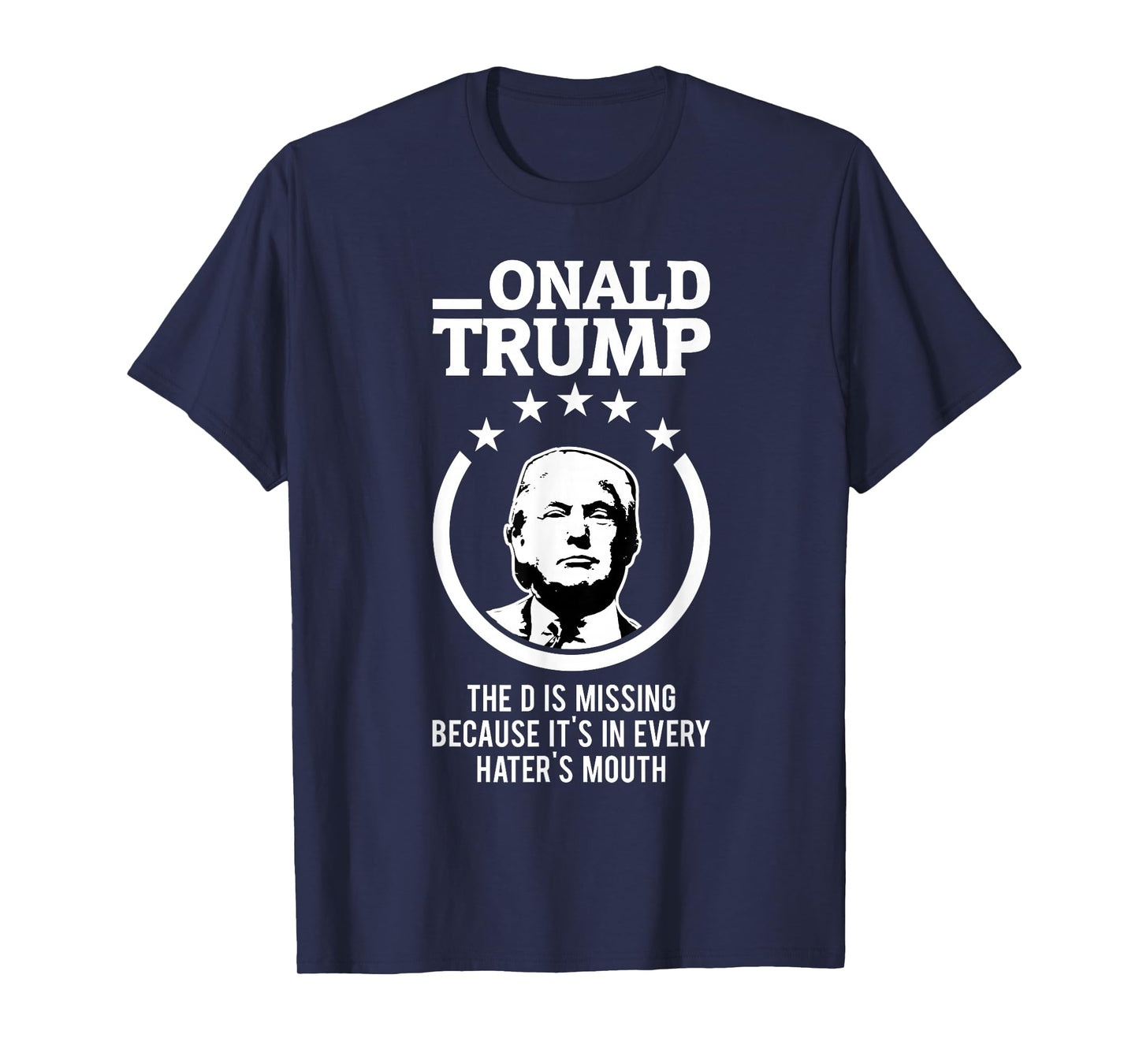 Onald Trump - The D Is Missing It's In Every Hater's Mouth T-Shirt