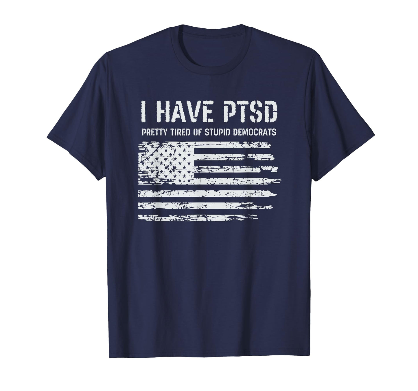 I Have PTSD Pretty Tired Of Stupid Democrats Funny Politics T-Shirt