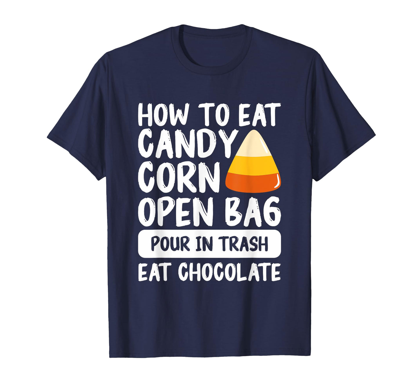 How To Eat Candy Corn Open Bag Pour In Trash Eat Chocolate T-Shirt