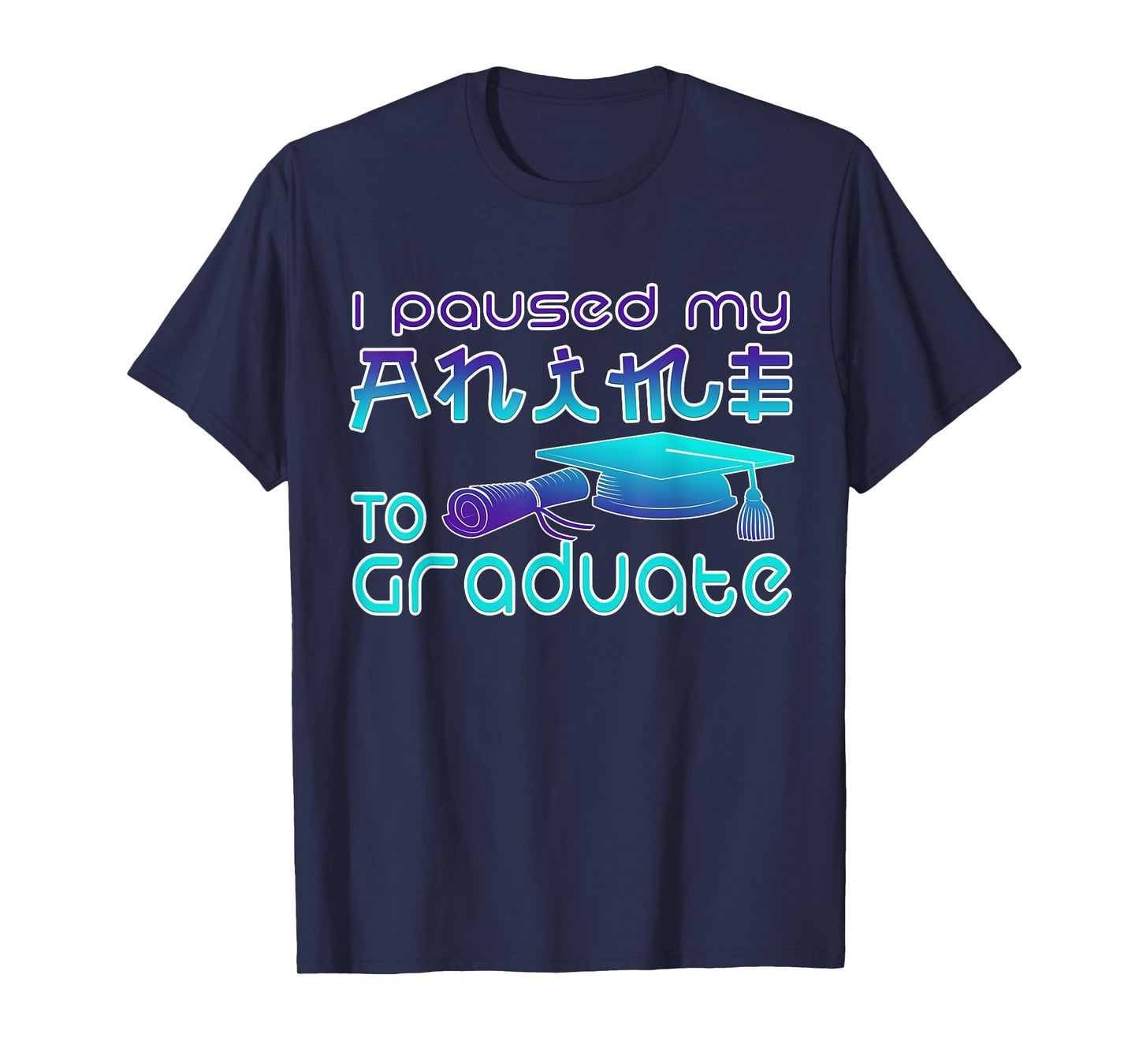 Anime Graduation Ideas I Paused My Anime To Graduate Funny T-Shirt