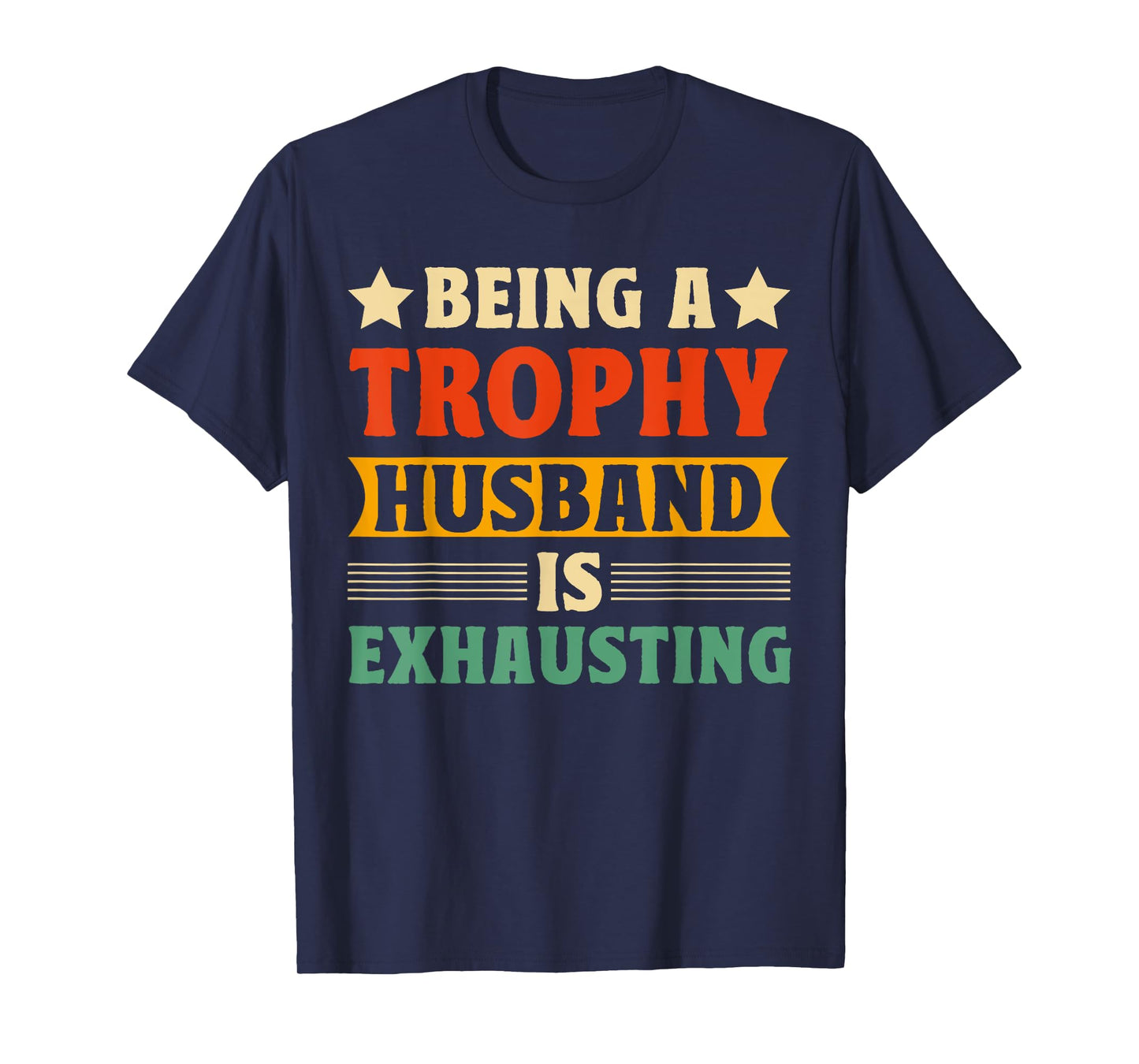 Being A Trophy Is Exhausting Funny Husband T-Shirt