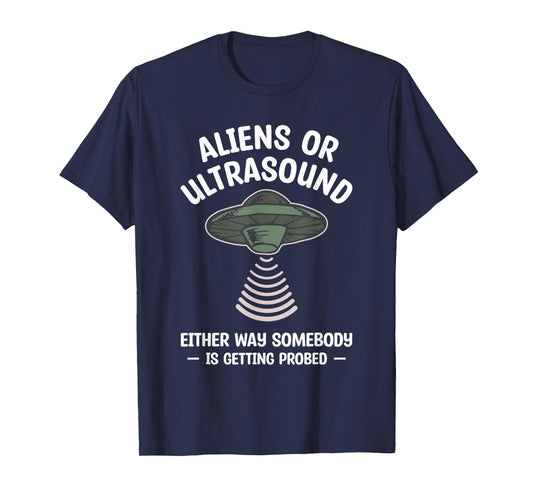 Aliens Or Ultrasound Either Way Somebody Is Getting Probed T-Shirt
