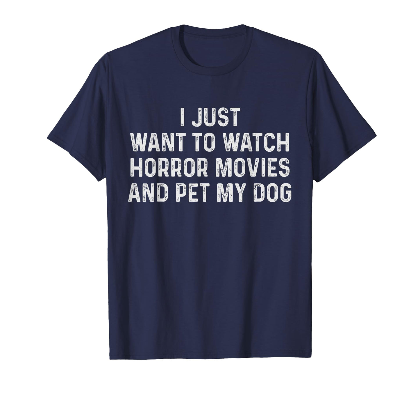 Funny I Just Want to Watch Horror Movies and Pet My Dog T-Shirt