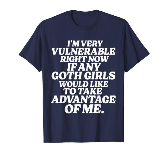 I'm Very Vulnerable Right Now If Any Goth Girls T-Shirt