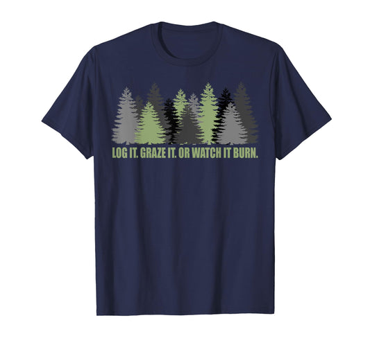 Log It Graze It Or Watch It Burn Help Prevent Forest Fires T-Shirt