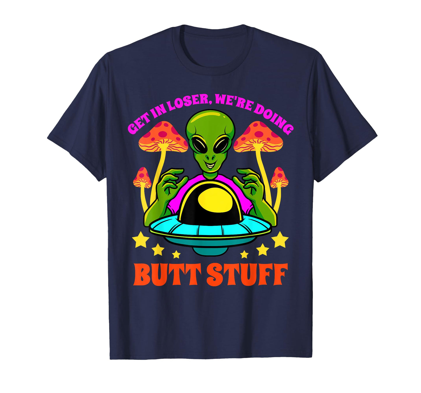Get In Loser We Are Doing Butt Stuff Alien UFO funny Alien T-Shirt