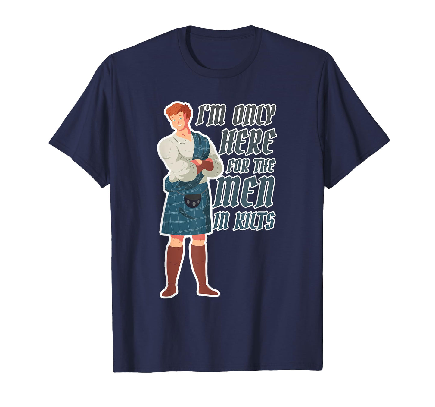 I'm only here for the men in kilts T-Shirt