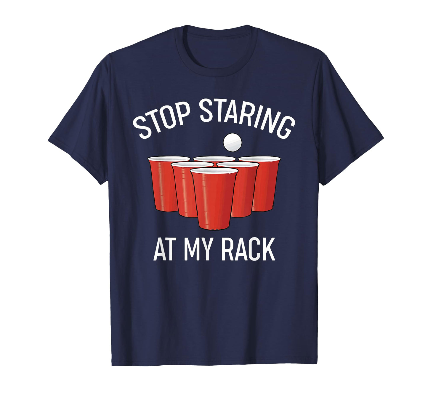 Stop Staring At My Rack Funny Beer Pong Humor T-Shirt