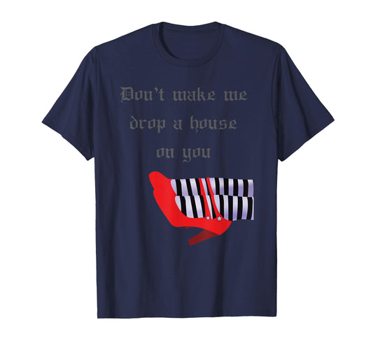Don't Make Me Drop House On You West Witch Ruby Heels Tshirt T-Shirt