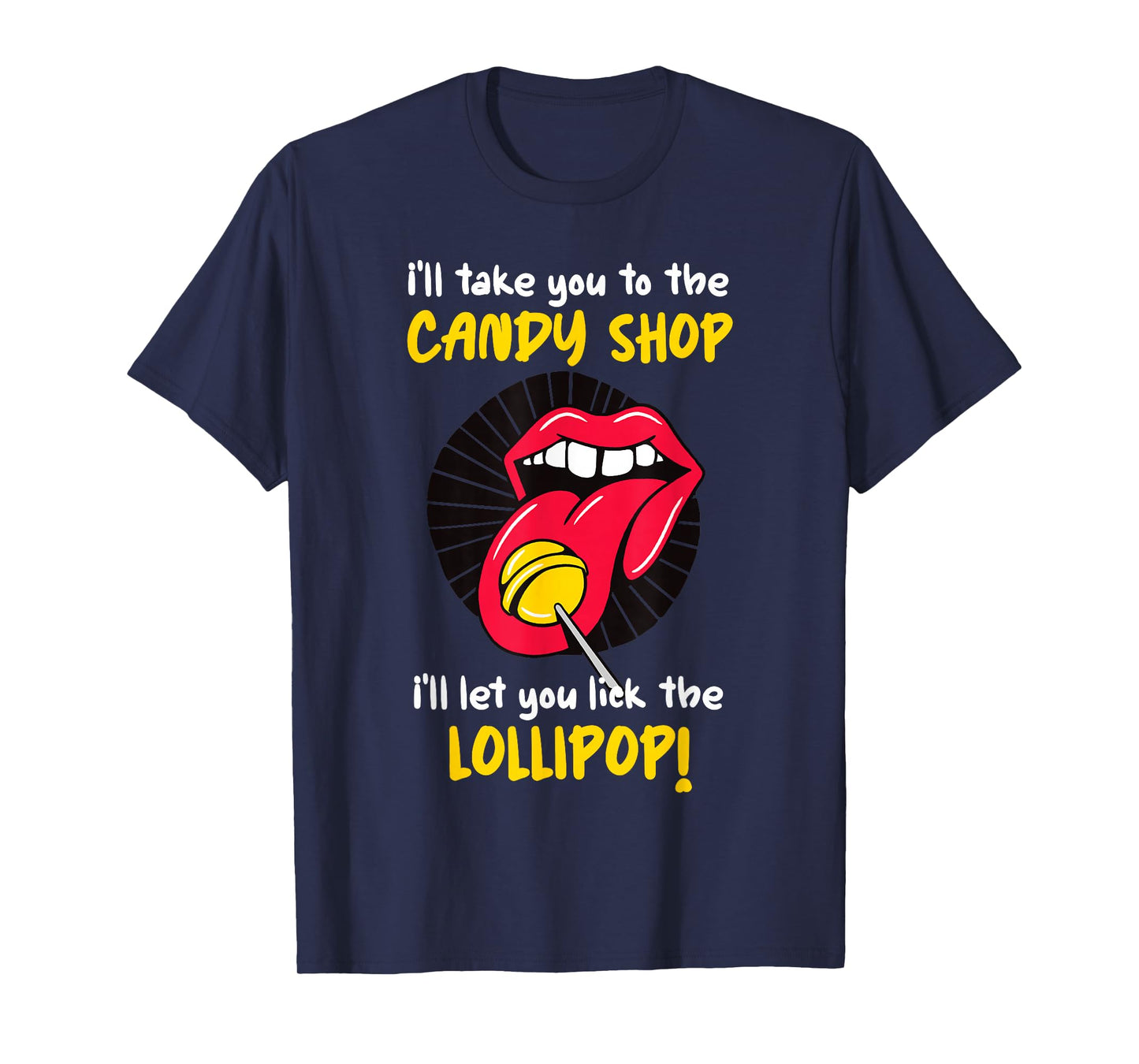 I'll Take You To The Candy Shop Lick The Lollipop T-Shirt