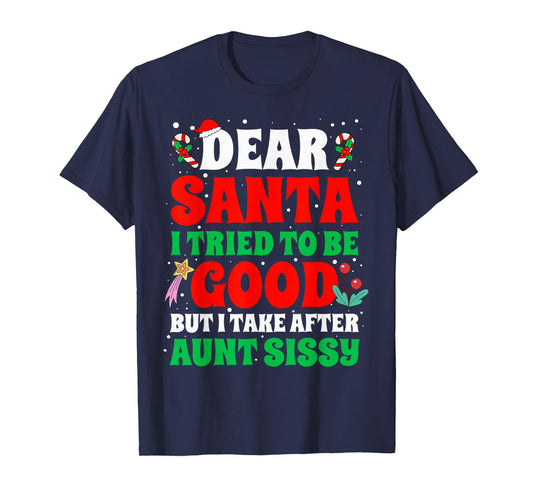 Dear Santa I Tried to Be Good But I Take After Aunt Sissy T-Shirt