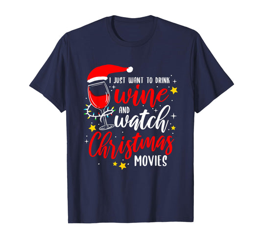 I Just Want To Drink Wine And Watch Christmas Movies T-Shirt