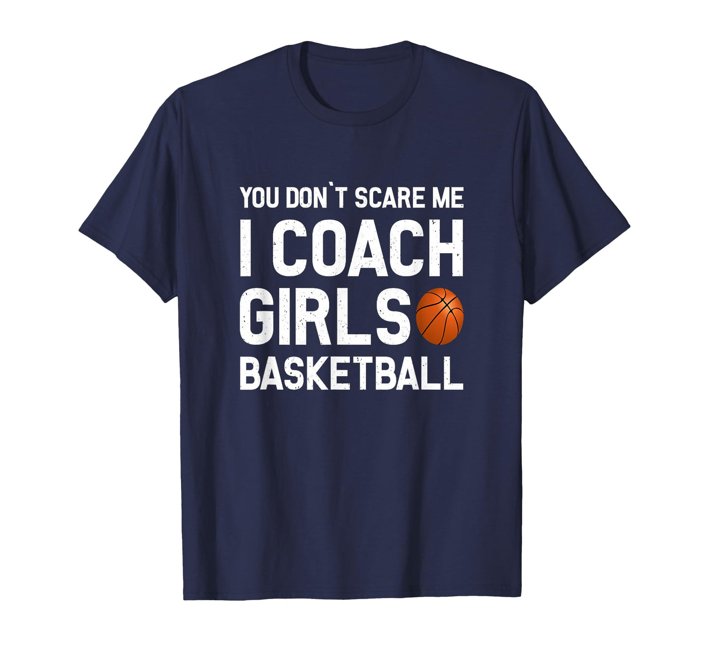 You Don't Scare Me I Coach Girls Basketball Shirt Sport Gift T-Shirt