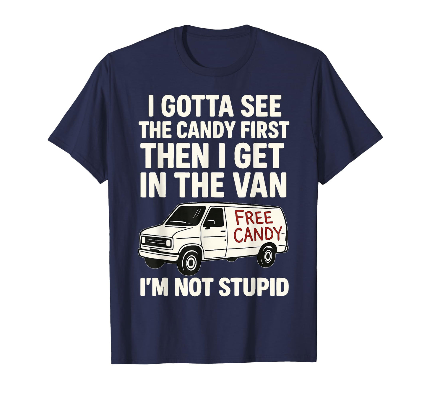 I Gotta See The Candy First Then I Get In The Van T-Shirt