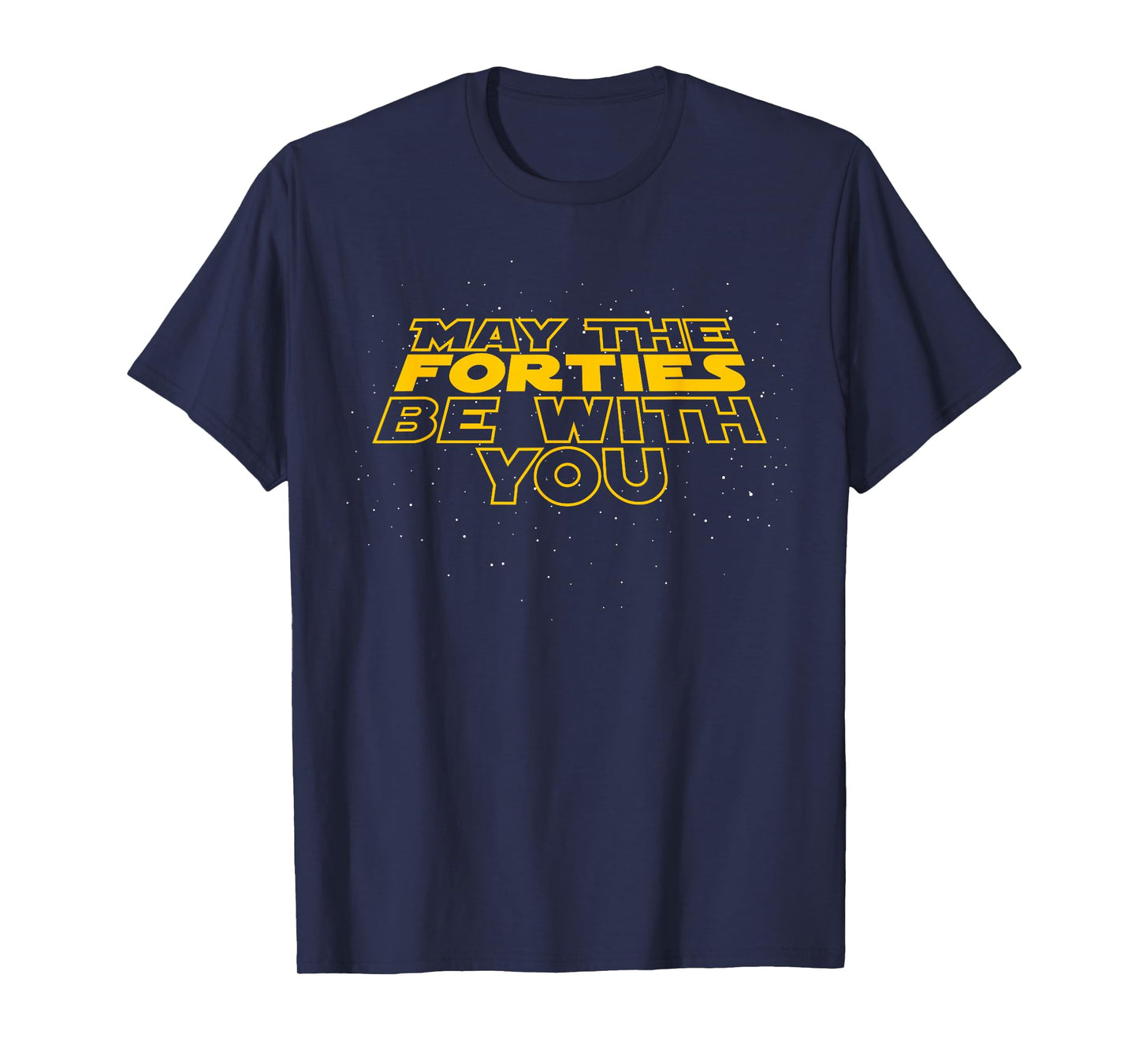 May The Forties Be with You Funny 40th Birthday Gift T Shirt T-Shirt