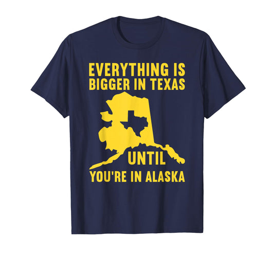 Everything Is Bigger In Texas Until You're In Alaska T-Shirt