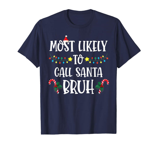 Christmas Likely Call Santa Bruh Xmas Family Men Women Kids T-Shirt
