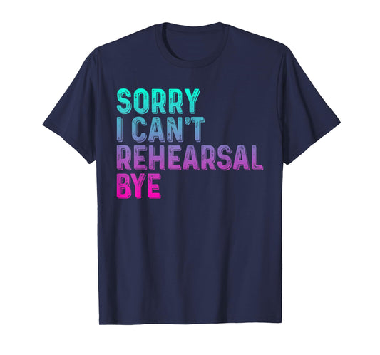 Theater Thespian Sorry I Can't Rehearsal Bye Drama T-Shirt
