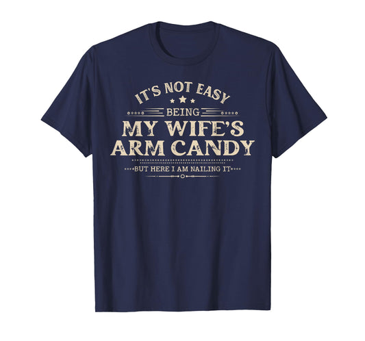 Its Not Easy Being My Wife's Arm Candy Shirts Wife Arm Candy T-Shirt