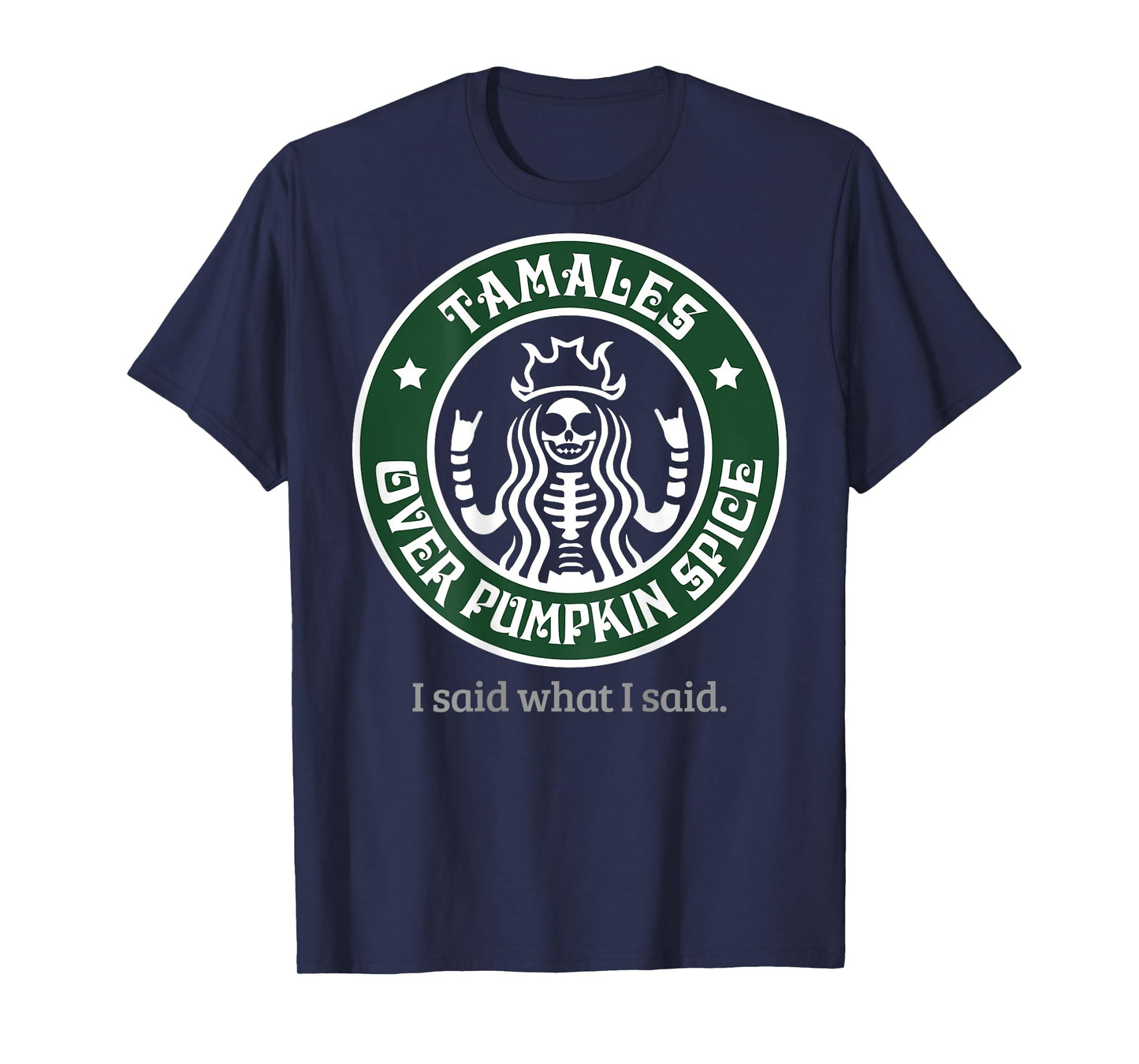 Tamales Over Pumpkin Spice I Said What I Said (on back) T-Shirt