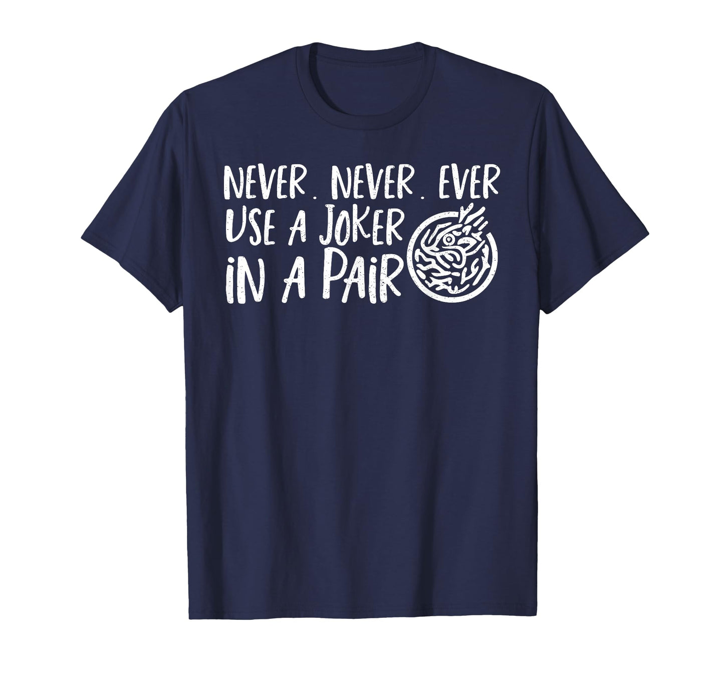 Never Never Never Use A Joker In A Pair T-Shirt
