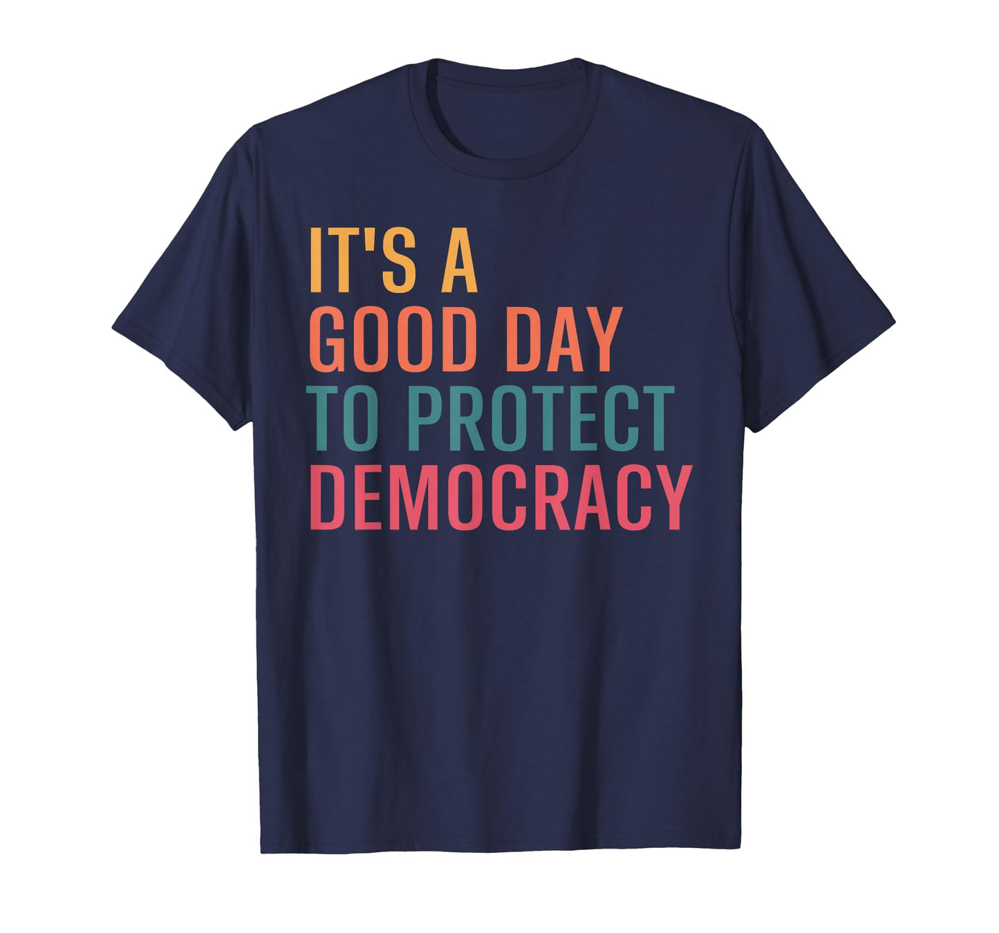 It’s A Good Day To Protect Democracy Funny Political T-Shirt