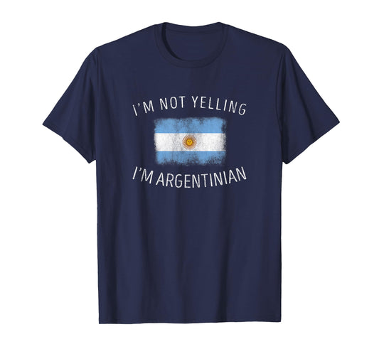 I'm Not Yelling I'm Argentinian - Funny Argentina Pride T-Shirt