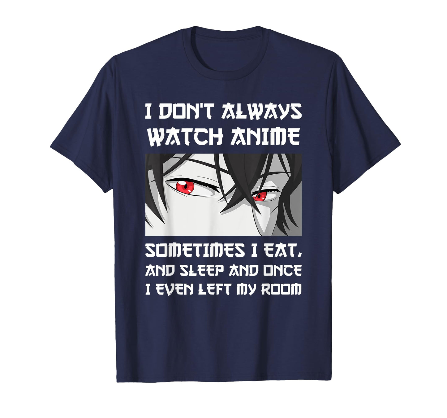 I DON'T ALWAYS WATCH ANIME SOMETIMES I EAT AND SLEEP Otaku T-Shirt