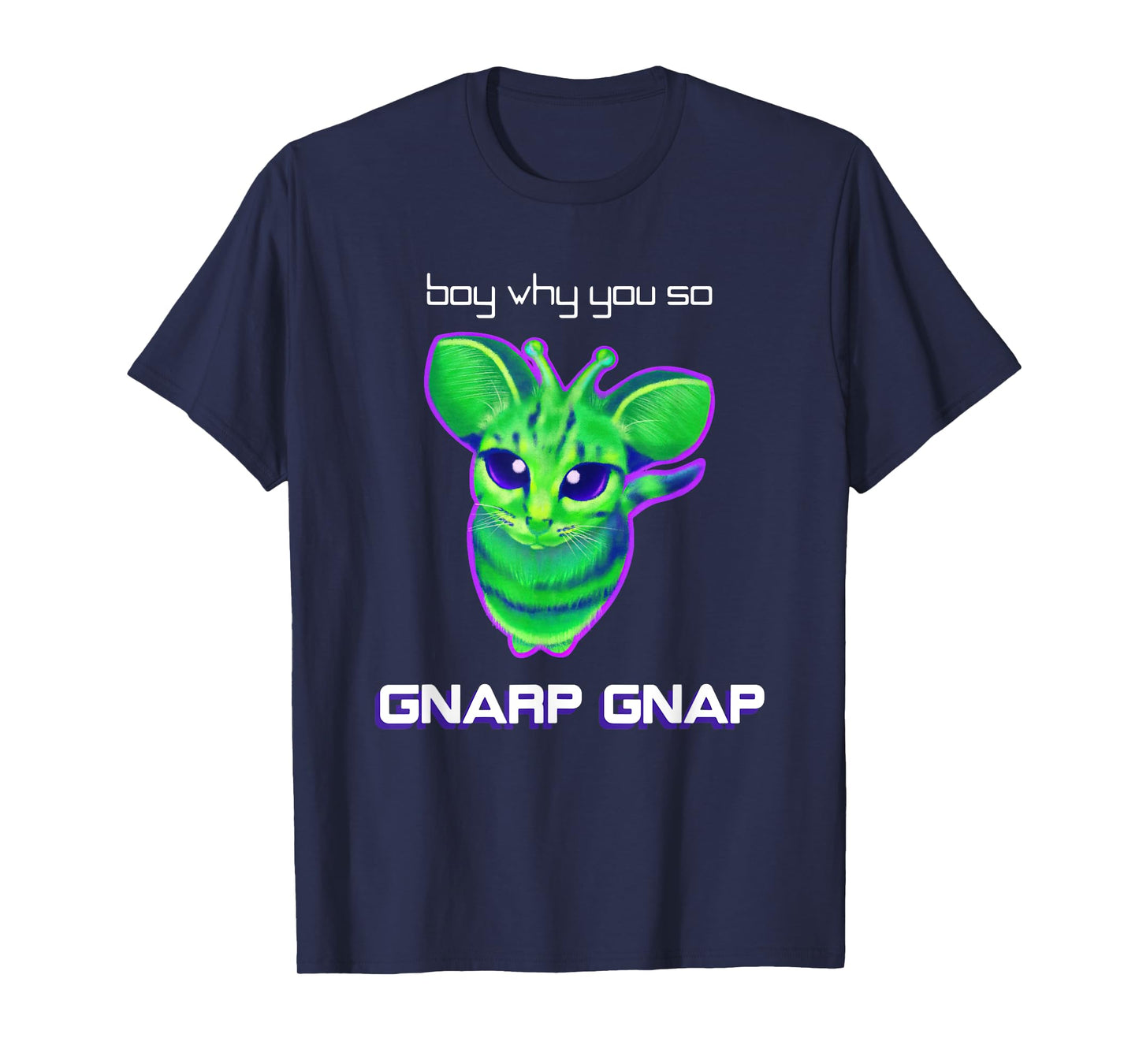 Boy Why You So Gnarp Gnap Alien Cat Meme Gnarp Gnarp T-Shirt