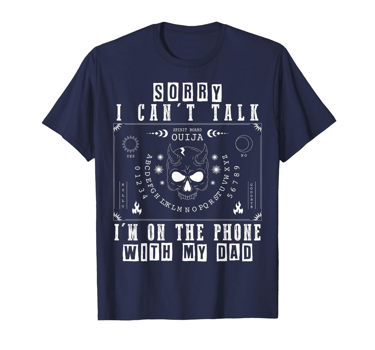 Sorry I Can’t Talk I’m On The Phone with My Dad Ouija Board T-Shirt