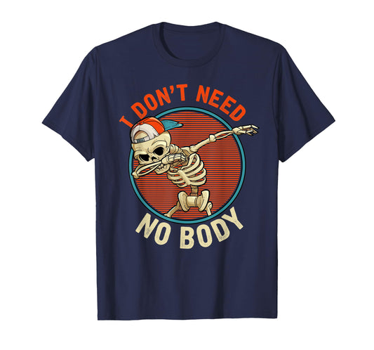 I Don't Need No Body - Dabbing Skeleton Funny Halloween T-Shirt