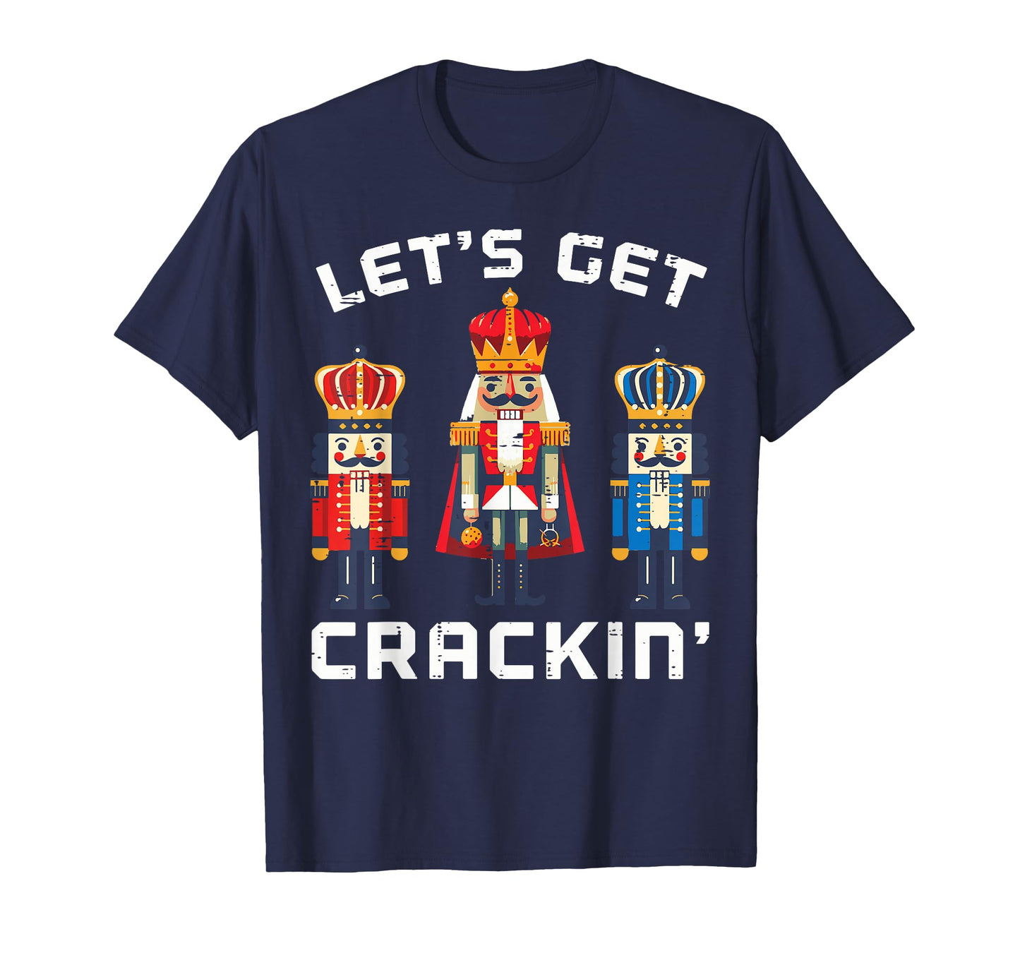 Christmas Nutcrackers Lets Get Crackin Xmas Men Women Kids T-Shirt