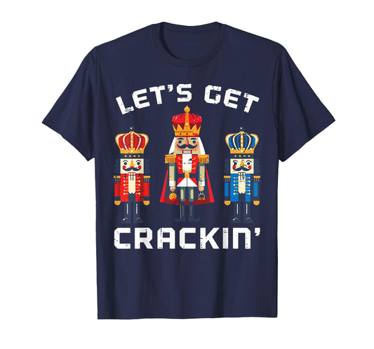 Christmas Nutcrackers Lets Get Crackin Xmas Men Women Kids T-Shirt