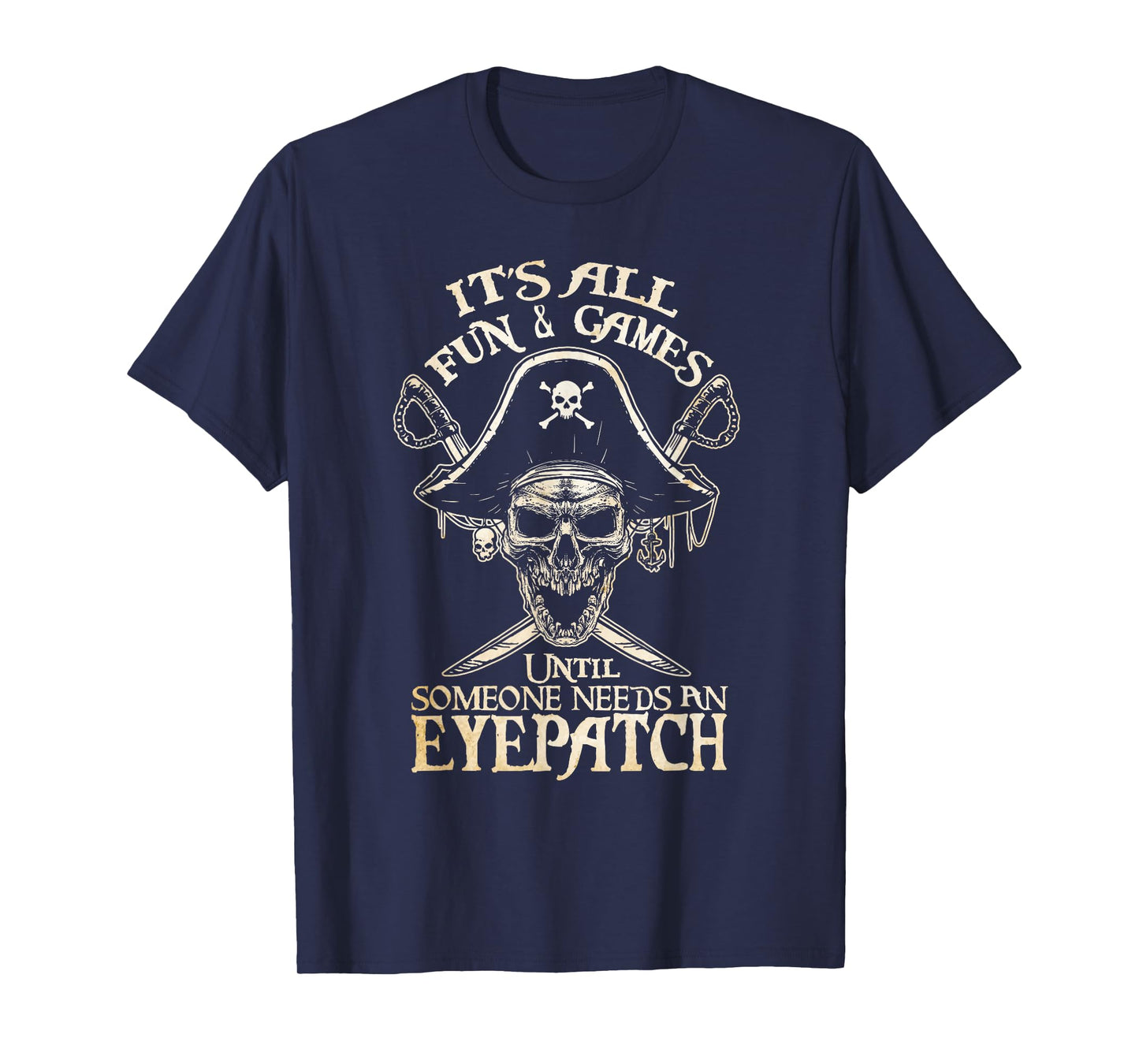 It's All Fun & Games Until Someone Needs An Eyepatch Pirate T-Shirt