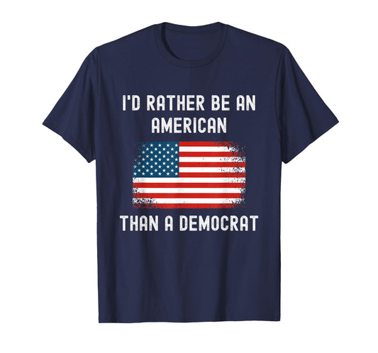 I'd Rather Be An American Than A Democrat - Anti Liberal T-Shirt