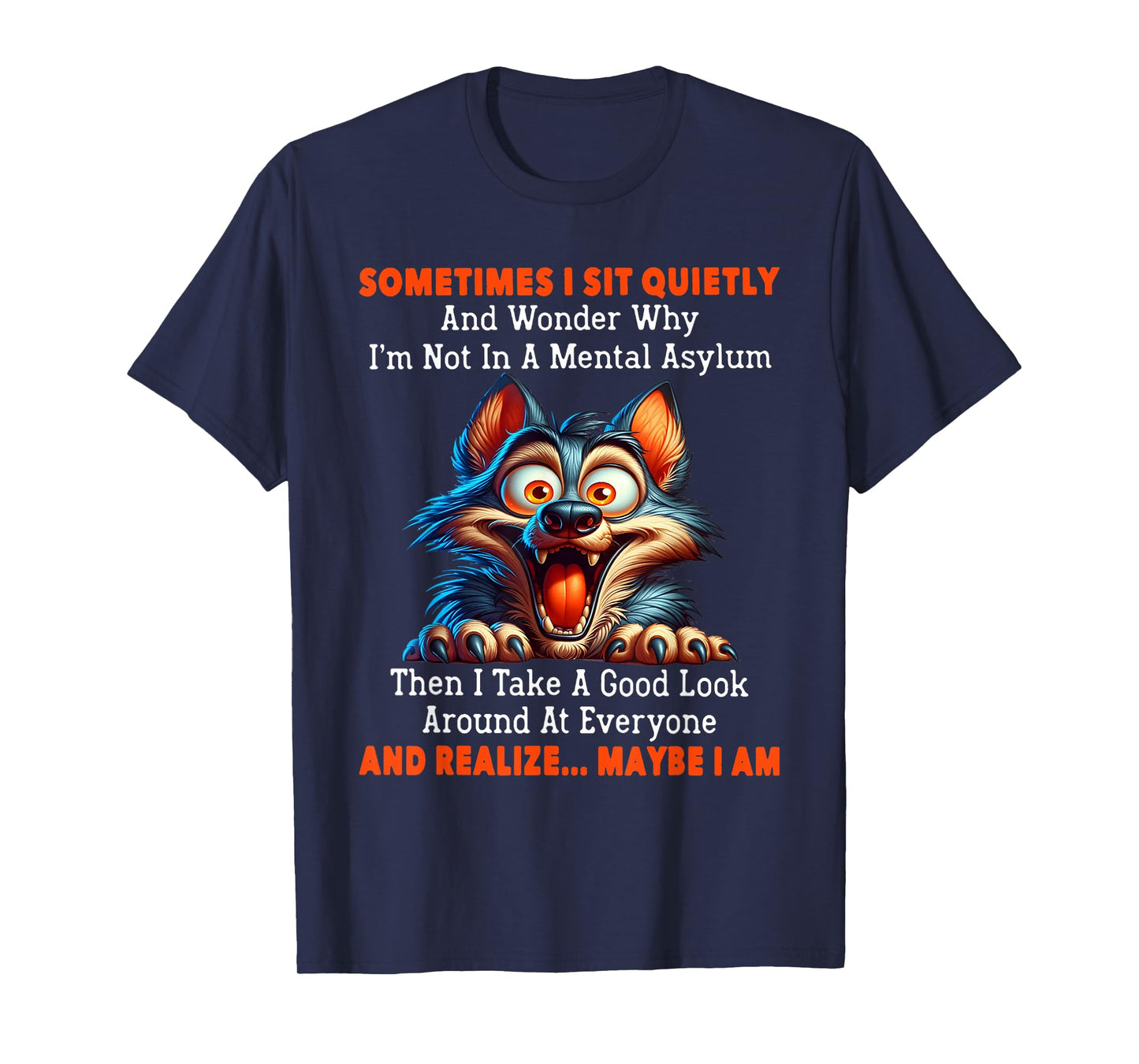 Sometimes I sit quietly and wonder why I'm not in mental T-Shirt