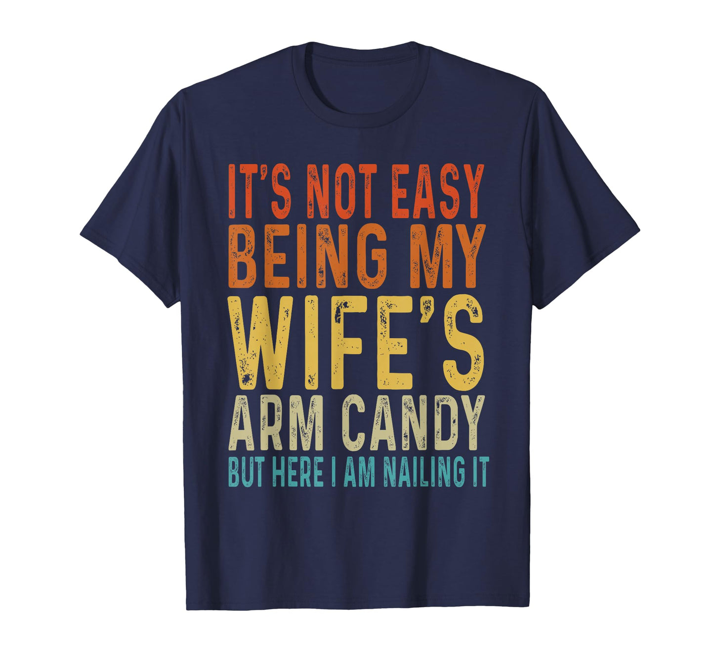 It's Not Easy Being My Wife's Arm Candy Funny Husband T-Shirt