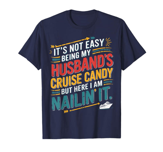 Its Not Easy Being My Husband's Cruise Candy But Here I Am T-Shirt