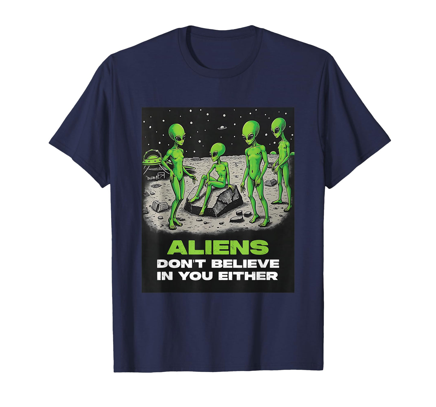 Aliens Don't Believe in You Either Funny Extraterrestrial T-Shirt