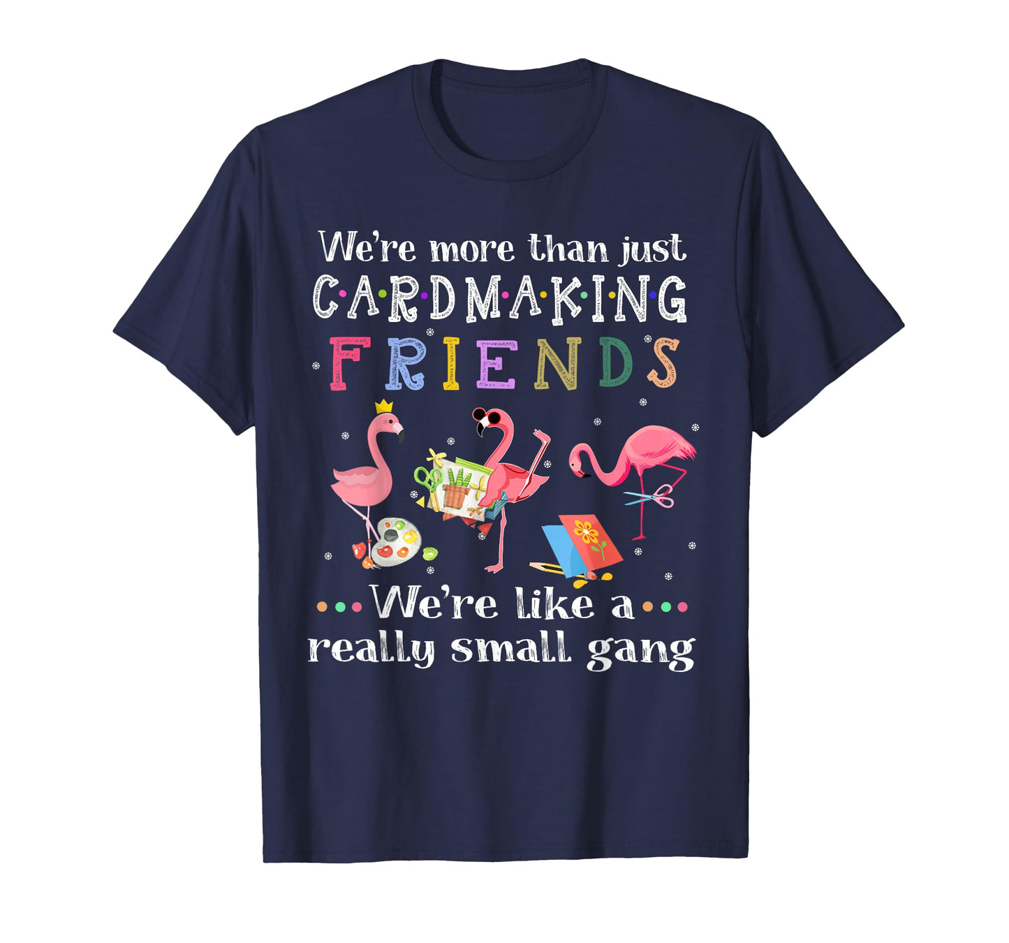 We're more than just cardmaking friends T-shirt T-Shirt