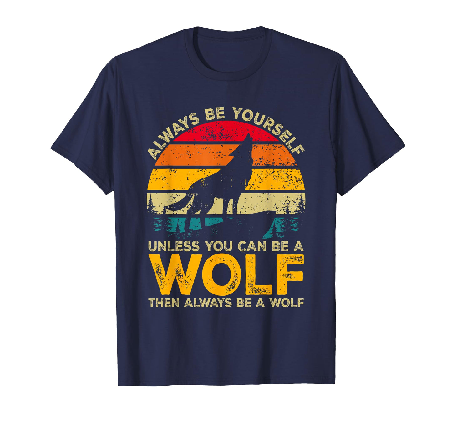 Always Be Yourself Unless You Can Be A Wolf, Wolf Lover T-Shirt