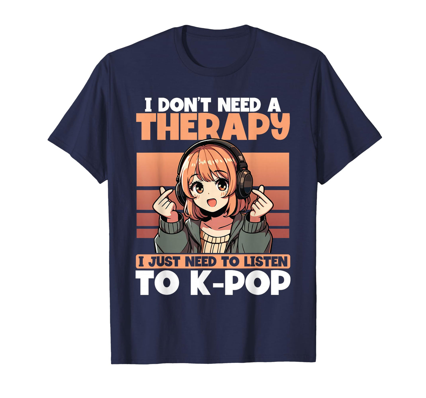 I Don’t Need Therapy I Just Need to Listen to K-Pop T-Shirt